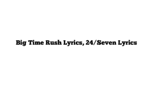 Big Time Rush Lyrics, 24/Seven Lyrics