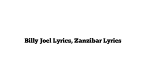 Billy Joel Lyrics, Zanzibar Lyrics