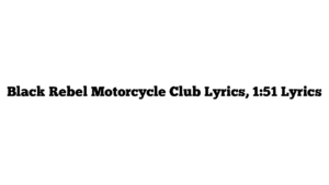 Black Rebel Motorcycle Club Lyrics, 1:51 Lyrics