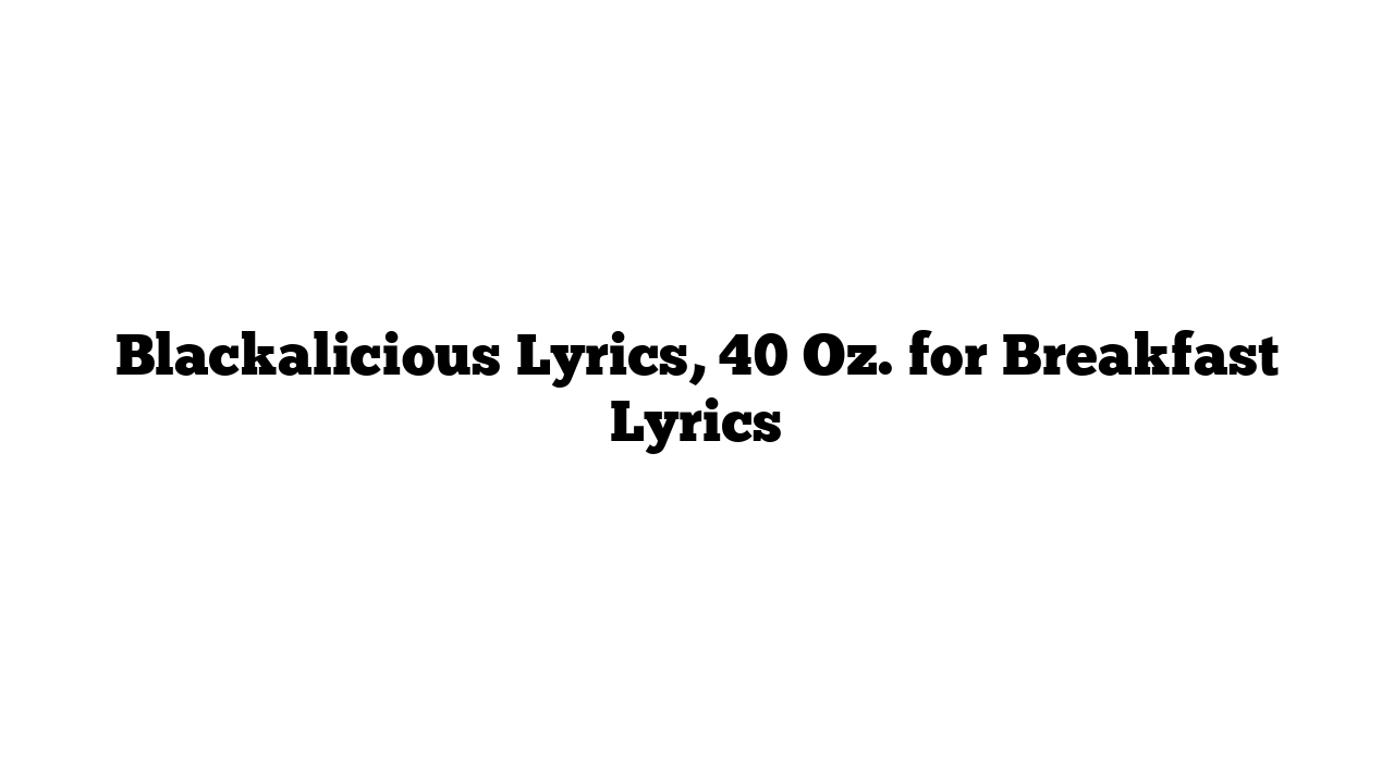 Blackalicious Lyrics, 40 Oz. for Breakfast Lyrics