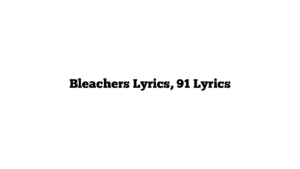 Bleachers Lyrics, 91 Lyrics