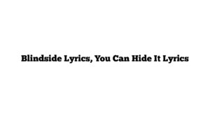 Blindside Lyrics, You Can Hide It Lyrics