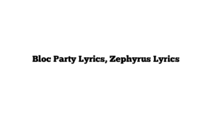 Bloc Party Lyrics, Zephyrus Lyrics