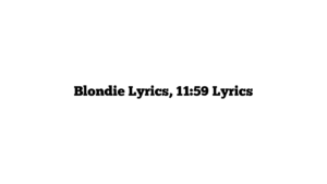 Blondie Lyrics, 11:59 Lyrics