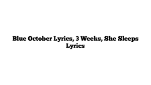 Blue October Lyrics, 3 Weeks, She Sleeps Lyrics