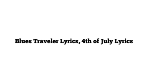 Blues Traveler Lyrics, 4th of July Lyrics