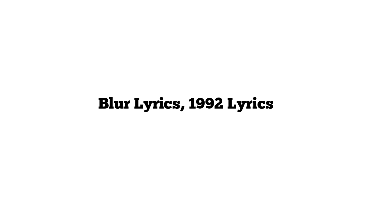 Blur Lyrics, 1992 Lyrics