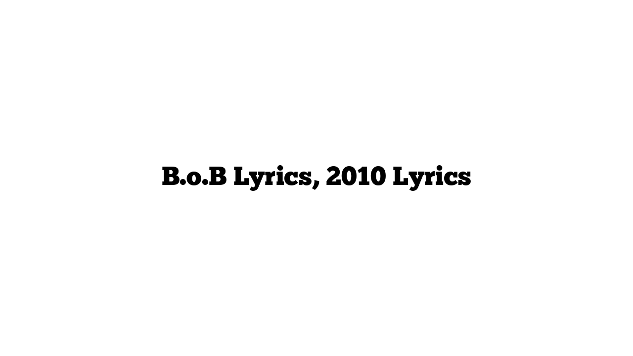 B.o.B Lyrics, 2010 Lyrics