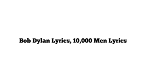 Bob Dylan Lyrics, 10,000 Men Lyrics