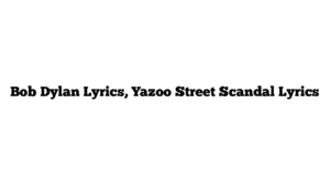 Bob Dylan Lyrics, Yazoo Street Scandal Lyrics