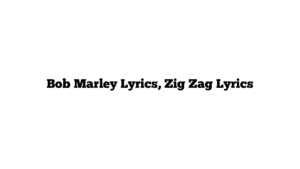 Bob Marley Lyrics, Zig Zag Lyrics