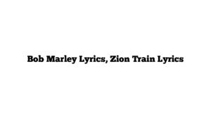 Bob Marley Lyrics, Zion Train Lyrics