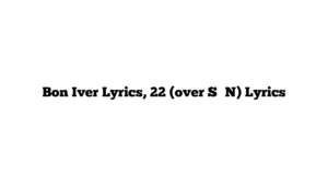 Bon Iver Lyrics, 22 (over S∞∞N) Lyrics