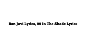 Bon Jovi Lyrics, 99 In The Shade Lyrics