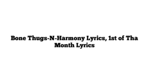 Bone Thugs-N-Harmony Lyrics, 1st of Tha Month Lyrics