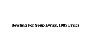 Bowling For Soup Lyrics, 1985 Lyrics