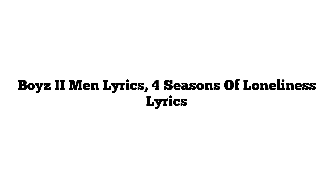 Boyz II Men Lyrics, 4 Seasons Of Loneliness Lyrics