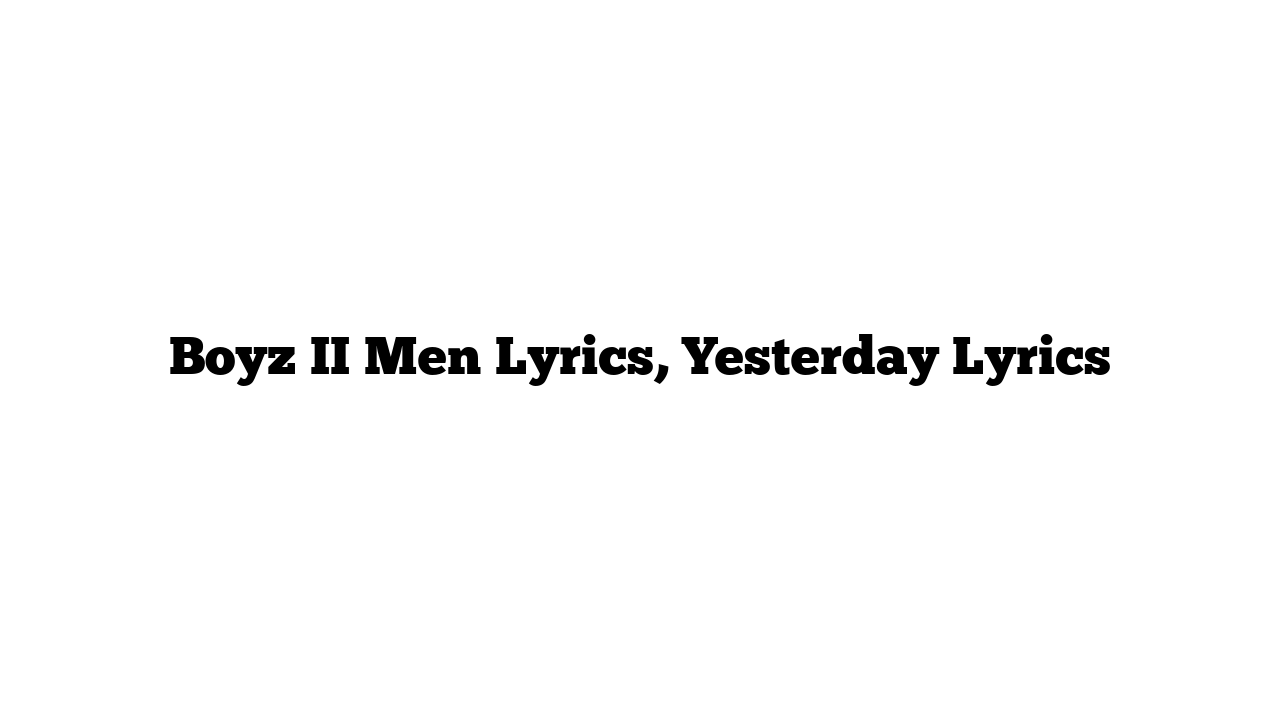 Boyz II Men Lyrics, Yesterday Lyrics