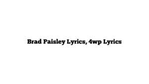 Brad Paisley Lyrics, 4wp Lyrics