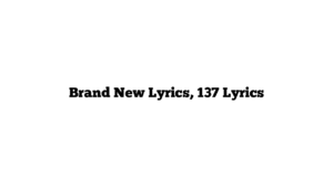 Brand New Lyrics, 137 Lyrics