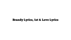 Brandy Lyrics, 1st & Love Lyrics