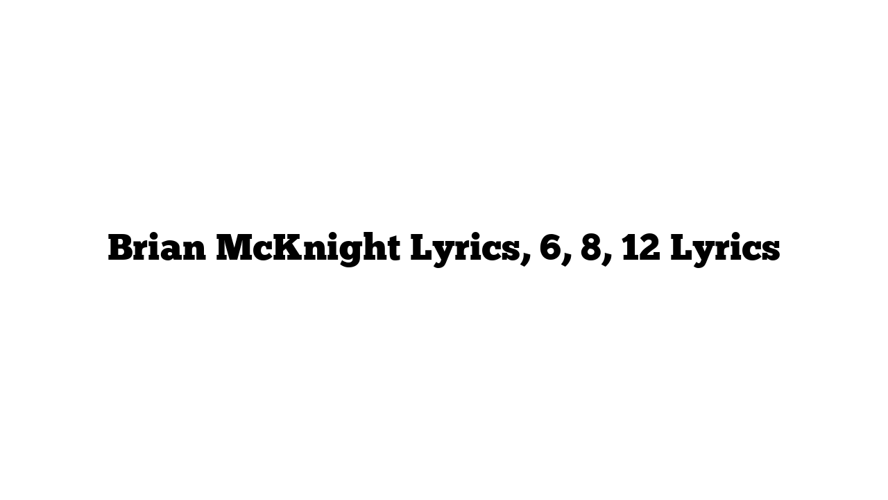 Brian McKnight Lyrics, 6, 8, 12 Lyrics