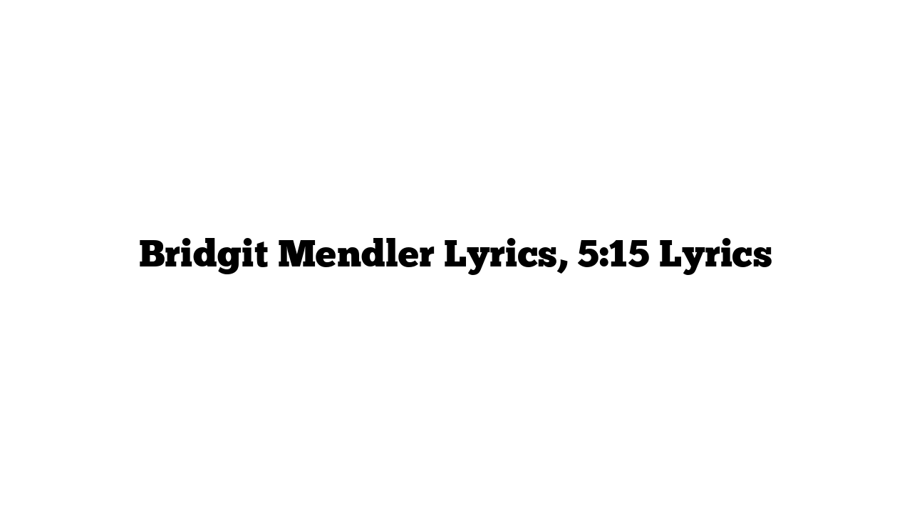 Bridgit Mendler Lyrics, 5:15 Lyrics