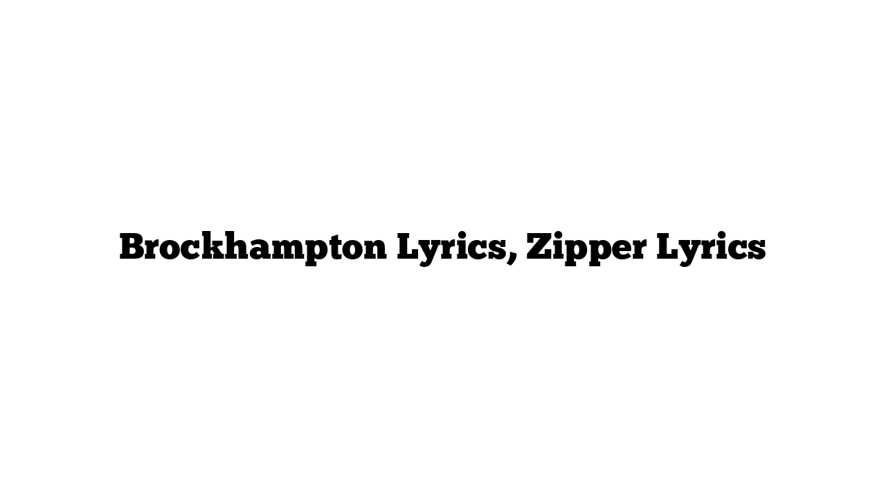 Brockhampton Lyrics, Zipper Lyrics