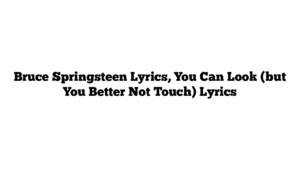 Bruce Springsteen Lyrics, You Can Look (but You Better Not Touch) Lyrics