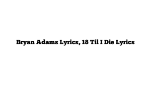 Bryan Adams Lyrics, 18 Til I Die Lyrics