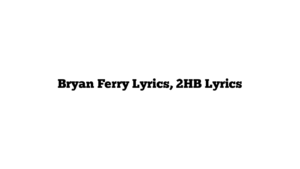 Bryan Ferry Lyrics, 2HB Lyrics