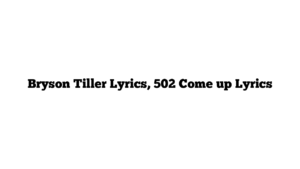 Bryson Tiller Lyrics, 502 Come up Lyrics