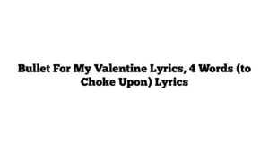 Bullet For My Valentine Lyrics, 4 Words (to Choke Upon) Lyrics