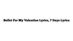 Bullet For My Valentine Lyrics, 7 Days Lyrics