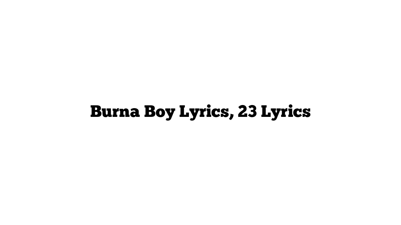 Burna Boy Lyrics, 23 Lyrics