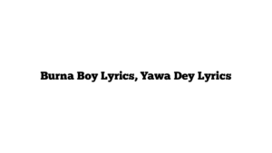 Burna Boy Lyrics, Yawa Dey Lyrics