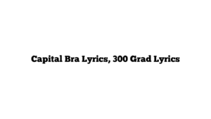 Capital Bra Lyrics, 300 Grad Lyrics