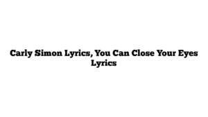 Carly Simon Lyrics, You Can Close Your Eyes Lyrics