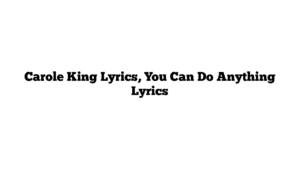 Carole King Lyrics, You Can Do Anything Lyrics