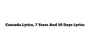 Cascada Lyrics, 7 Years And 50 Days Lyrics