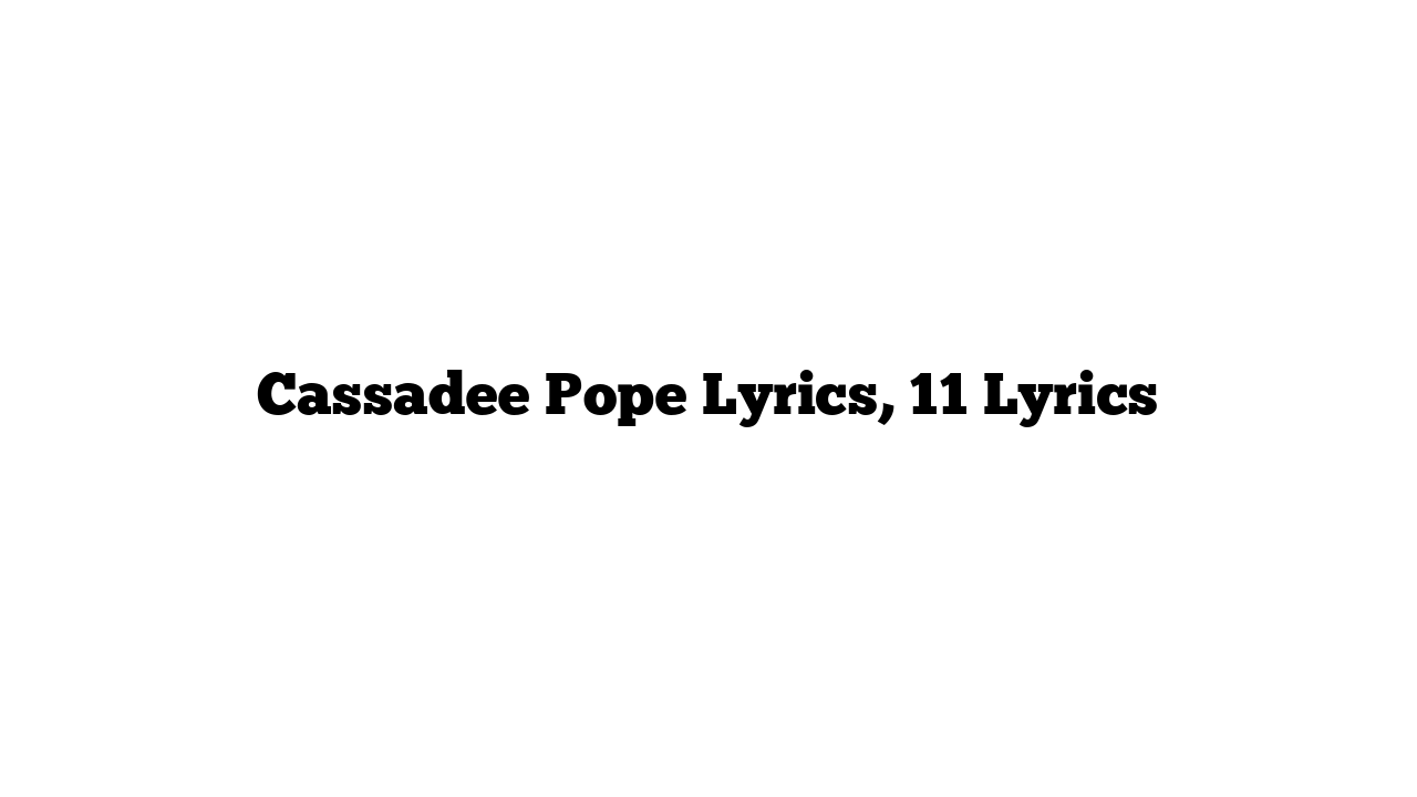 Cassadee Pope Lyrics, 11 Lyrics