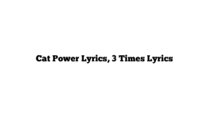 Cat Power Lyrics, 3 Times Lyrics