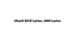 Charli XCX Lyrics, 1999 Lyrics