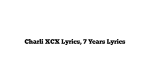 Charli XCX Lyrics, 7 Years Lyrics