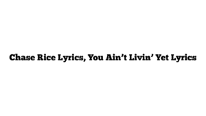 Chase Rice Lyrics, You Ain’t Livin’ Yet Lyrics