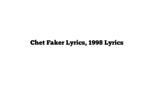 Chet Faker Lyrics, 1998 Lyrics