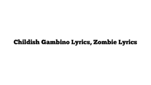 Childish Gambino Lyrics, Zombie Lyrics