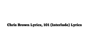 Chris Brown Lyrics, 101 (Interlude) Lyrics