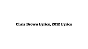 Chris Brown Lyrics, 2012 Lyrics