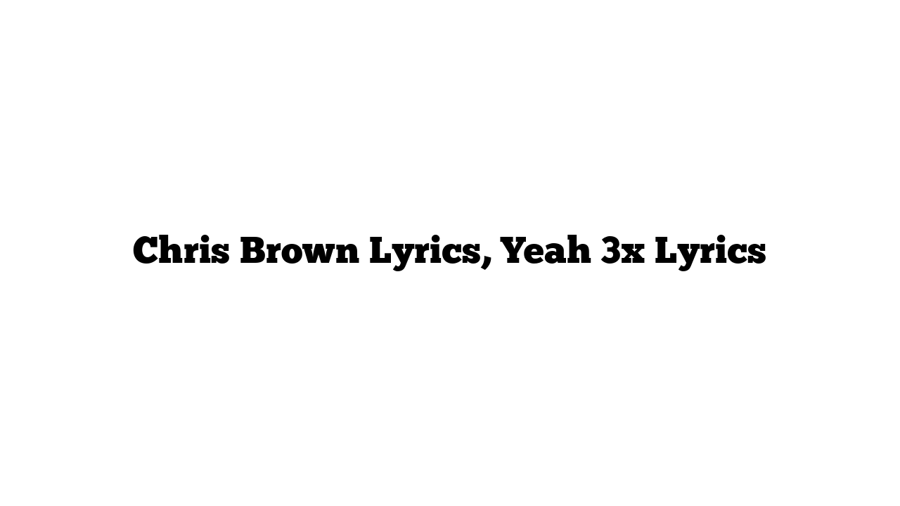 Chris Brown Lyrics, Yeah 3x Lyrics